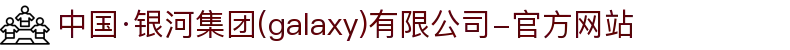 中国·银河集团(galaxy)有限公司-官方网站